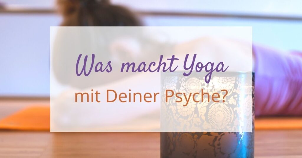 Was macht Yoga mit Deiner Psyche?